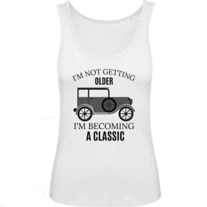 Débardeur Femme 100% Coton BIO; I'M NOT GETTING OLDER I'M BECOMING A CLASSIC