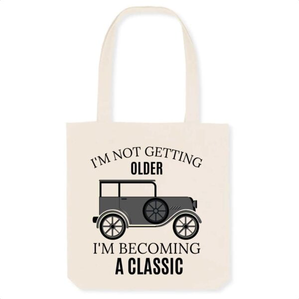 Totebag - Coton BIO; I'M NOT GETTING OLDER I'M BECOMING A CLASSIC