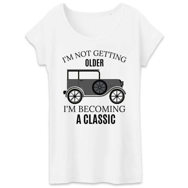 T-shirt Femme 100% Coton BIO - TW043; I'M NOT GETTING OLDER I'M BECOMING A CLASSIC