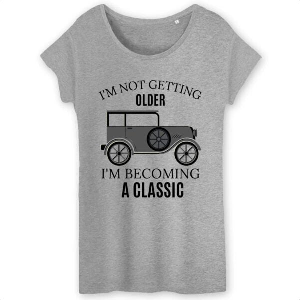 T-shirt Femme 100% Coton BIO - TW043; I'M NOT GETTING OLDER I'M BECOMING A CLASSIC