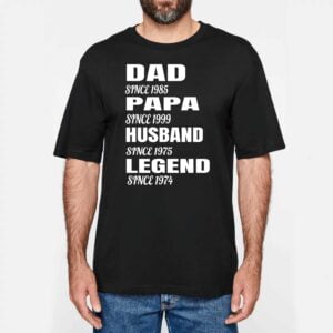 DAD since 1985 PAPA since 1999 HUSBAND since 1975 LEGEND since 1974