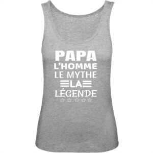 Débardeur Femme 100% Coton BIO : PAPA L'HOMME LE MYTHE LA LEGENDE