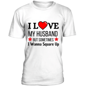 T-Shirt col rond Unisexe I love my husband but sometimes i wanna square up : Offrez un sourire à votre moitié !