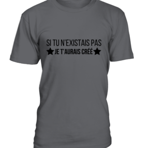 T-Shirt col rond Unisexe si tu n'existais pas je t'aurais créé